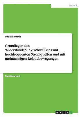 bokomslag Grundlagen des Widerstandspunktschweiens mit hochfrequenten Stromquellen und mit mehrachsigen Relativbewegungen