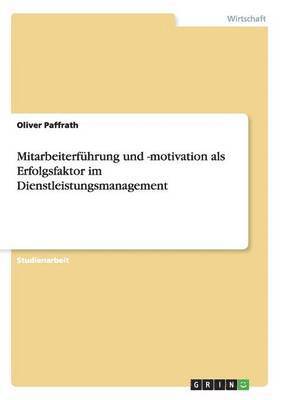 Mitarbeiterfhrung und -motivation als Erfolgsfaktor im Dienstleistungsmanagement 1