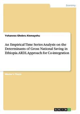 An Empirical Time Series Analysis on the Determinants of Gross National Saving in Ethiopia. ARDL Approach for Co-integration 1