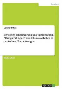 bokomslag Zwischen Einburgerung Und Verfremdung. 'Things Fall Apart' Von Chinua Achebe in Deutschen Ubersetzungen