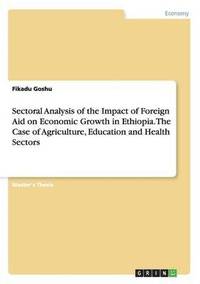 bokomslag Sectoral Analysis of the Impact of Foreign Aid on Economic Growth in Ethiopia. The Case of Agriculture, Education and Health Sectors