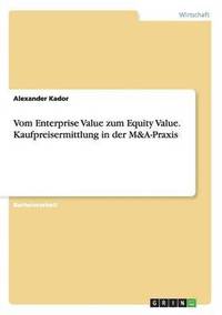 bokomslag Vom Enterprise Value zum Equity Value. Kaufpreisermittlung in der M&A-Praxis