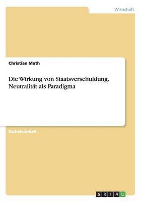 bokomslag Die Wirkung von Staatsverschuldung. Neutralitt als Paradigma