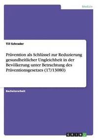 bokomslag Prvention als Schlssel zur Reduzierung gesundheitlicher Ungleichheit in der Bevlkerung unter Betrachtung des Prventionsgesetzes (17/13080)