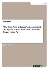 bokomslag "The Tory Party at Prayer". An assessment of Anglican voters' association with the Conservative Party