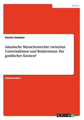 bokomslag Islamische Menschenrechte zwischen Universalismus und Relativismus. Ein gordischer Knoten?