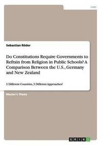 bokomslag Do Constitutions Require Governments to Refrain from Religion in Public Schools? A Comparison Between the U.S., Germany and New Zealand