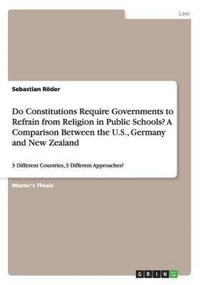 Do Constitutions Require Governments to Refrain from Religion in Public Schools? A Comparison Between the U.S., Germany and New Zealand 1