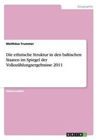 bokomslag Die ethnische Struktur in den baltischen Staaten im Spiegel der Volkszhlungsergebnisse 2011
