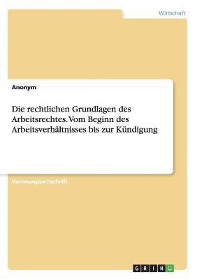 bokomslag rechtlichen Grundlagen des Arbeitsrechtes. Vom Beginn des Arbeitsverhältnisses bis zur Kündigung