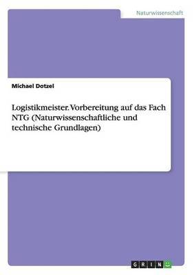 bokomslag Logistikmeister. Vorbereitung Auf Das Fach Ntg (Naturwissenschaftliche Und Technische Grundlagen)