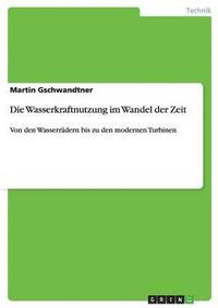 bokomslag Die Wasserkraftnutzung Im Wandel Der Zeit