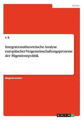 J S - Integrationstheoretische Analyse europäischer Vergemeinschaftungsprozesse der Migrationspolitik, Häftad