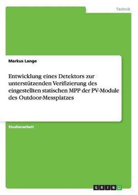 Markus Lange - Entwicklung eines Detektors zur unterstützenden Verifizierung des eingestellten statischen MPP der PV-Module des Outdoor-Messplatzes, Häftad