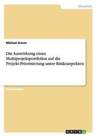 bokomslag Die Auswirkung eines Multiprojektportfolios auf die Projekt-Priorisierung unter Risikoaspekten