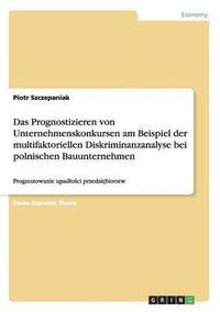 bokomslag Das Prognostizieren von Unternehmenskonkursen am Beispiel der multifaktoriellen Diskriminanzanalyse bei polnischen Bauunternehmen