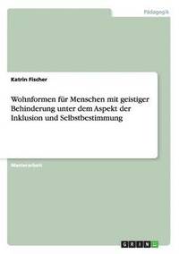 bokomslag Wohnformen fr Menschen mit geistiger Behinderung unter dem Aspekt der Inklusion und Selbstbestimmung