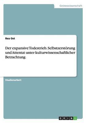 bokomslag Der expansive Todestrieb. Selbstzerstrung und Attentat unter kulturwissenschaftlicher Betrachtung