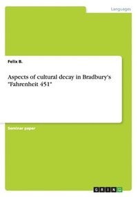 bokomslag Aspects of cultural decay in Bradbury's &quot;Fahrenheit 451&quot;