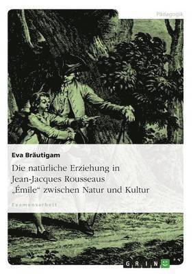 bokomslag natürliche Erziehung in Jean-Jacques Rousseaus "Émile" zwischen Natur und Kultur