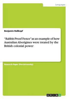 Rabbit-Proof Fence as an example of how Australian Aborigines were treated by the British colonial power 1