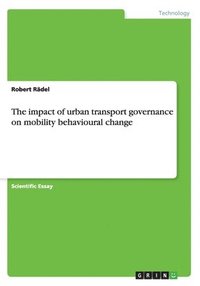bokomslag The impact of urban transport governance on mobility behavioural change