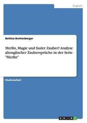 bokomslag Merlin, Magie und fauler Zauber? Analyse altenglischer Zaubersprüche in der Serie "Merlin"