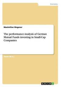 bokomslag The performance Analysis of German Mutual Funds investing in Small-Cap Companies