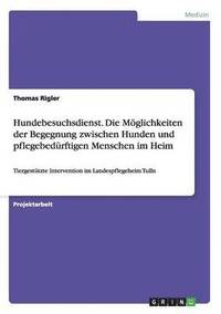 bokomslag Hundebesuchsdienst. Die Mglichkeiten der Begegnung zwischen Hunden und pflegebedrftigen Menschen im Heim