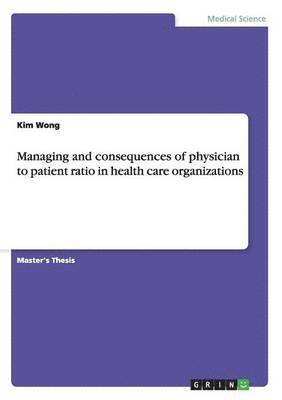 Managing and consequences of physician to patient ratio in health care organizations 1