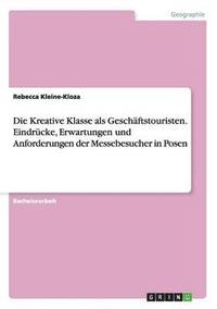 bokomslag Die Kreative Klasse als Geschftstouristen. Eindrcke, Erwartungen und Anforderungen der Messebesucher in Posen