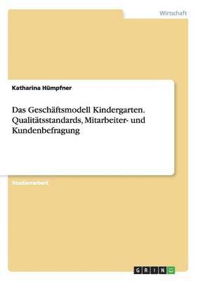 Das Geschaftsmodell Kindergarten. Qualitatsstandards, Mitarbeiter- und Kundenbefragung 1