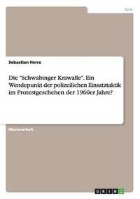 bokomslag Die Schwabinger Krawalle. Ein Wendepunkt Der Polizeilichen Einsatztaktik Im Protestgeschehen Der 1960er Jahre?