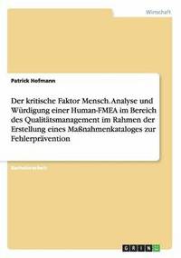 bokomslag Der kritische Faktor Mensch. Analyse und Wrdigung einer Human-FMEA im Bereich des Qualittsmanagement im Rahmen der Erstellung eines Manahmenkataloges zur Fehlerprvention