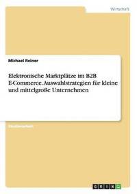 bokomslag Elektronische Marktpltze im B2B E-Commerce. Auswahlstrategien fr kleine und mittelgroe Unternehmen