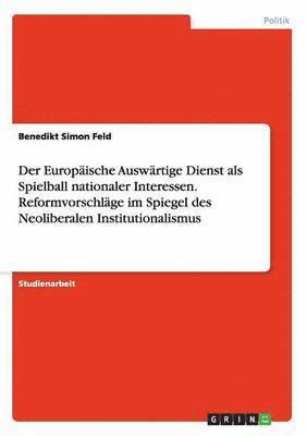 bokomslag Der Europische Auswrtige Dienst als Spielball nationaler Interessen. Reformvorschlge im Spiegel des Neoliberalen Institutionalismus