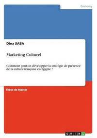 bokomslag Marketing Culturel. Comment Peut-On Developper La Strategie de Presence de la Culture Francaise En Egypte?