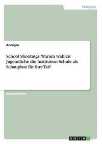 bokomslag School Shootings. Warum wählen Jugendliche die Institution Schule als Schauplatz für ihre Tat?