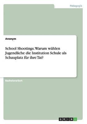 bokomslag School Shootings. Warum whlen Jugendliche die Institution Schule als Schauplatz fr ihre Tat?