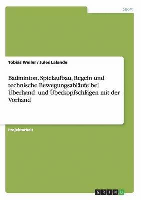 bokomslag Badminton. Spielaufbau, Regeln und technische Bewegungsablufe bei berhand- und berkopfschlgen mit der Vorhand