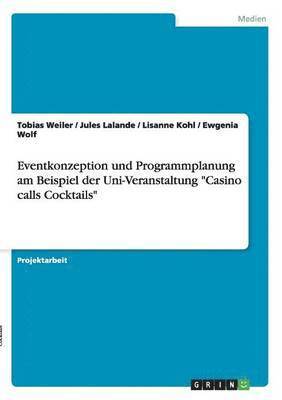 Tobias Weiler, Jules Lalande, Lisanne Kohl, Ewgenia Wolf - Eventkonzeption und Programmplanung am Beispiel der Uni-Veranstaltung "Casino calls Cocktails", Häftad