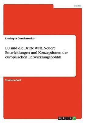 EU und die Dritte Welt. Neuere Entwicklungen und Konzeptionen der europischen Entwicklungspolitik 1