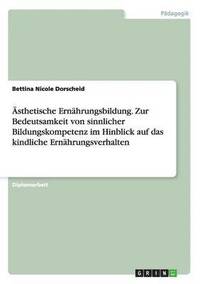 bokomslag sthetische Ernhrungsbildung. Zur Bedeutsamkeit von sinnlicher Bildungskompetenz im Hinblick auf das kindliche Ernhrungsverhalten