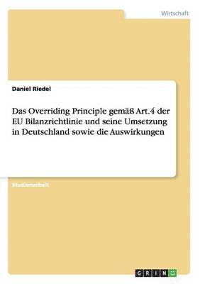 bokomslag Das Overriding Principle gem Art.4 der EU Bilanzrichtlinie und seine Umsetzung in Deutschland sowie die Auswirkungen