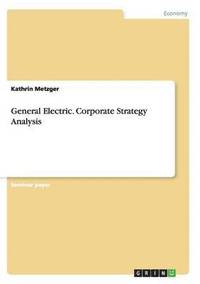 bokomslag General Electric. Corporate Strategy Analysis