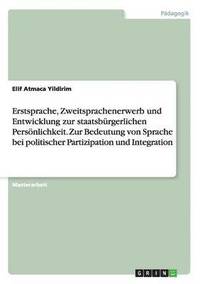 bokomslag Erstsprache, Zweitsprachenerwerb und Entwicklung zur staatsbrgerlichen Persnlichkeit. Zur Bedeutung von Sprache bei politischer Partizipation und Integration