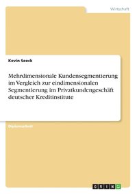 bokomslag Mehrdimensionale Kundensegmentierung im Vergleich zur eindimensionalen Segmentierung im Privatkundengeschaft deutscher Kreditinstitute