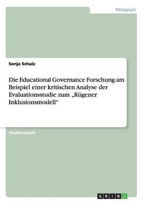 bokomslag Die Educational Governance Forschung am Beispiel einer kritischen Analyse der Evaluationsstudie zum &quot;Rgener Inklusionsmodell&quot;