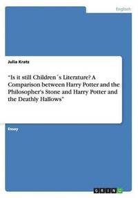 bokomslag "Is it still Children¿s Literature? A Comparison between Harry Potter and the Philosopher's Stone and Harry Potter and the Deathly Hallows"