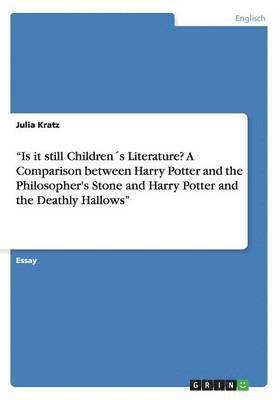bokomslag "Is it still Children¿s Literature? A Comparison between Harry Potter and the Philosopher's Stone and Harry Potter and the Deathly Hallows"
